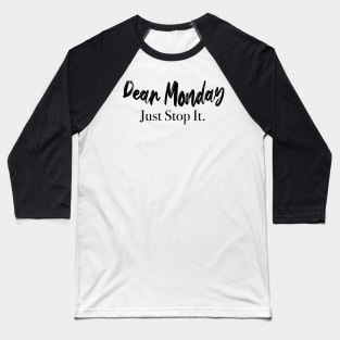 Dear Monday Just Stop It. Baseball T-Shirt